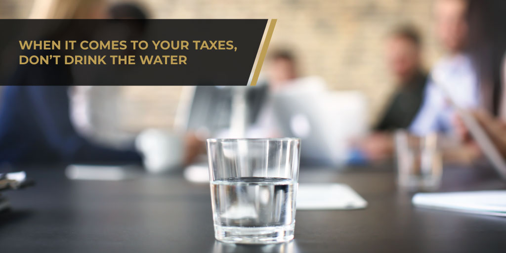 When It Comes To Your Taxes, Don't Drink The Water