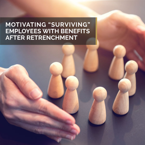 Motivating "Surviving Employees With Benefits After Retrenchment