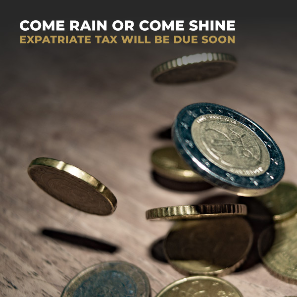 Come Rain Or Come Shine, Expatriate Tax Will Be Due Soon