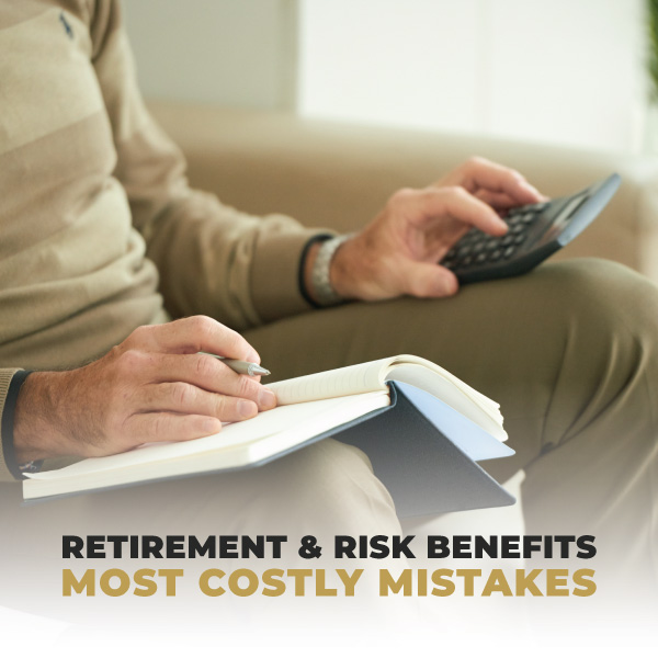 Retirement and Risk Benefits, Most Costly Mistakes