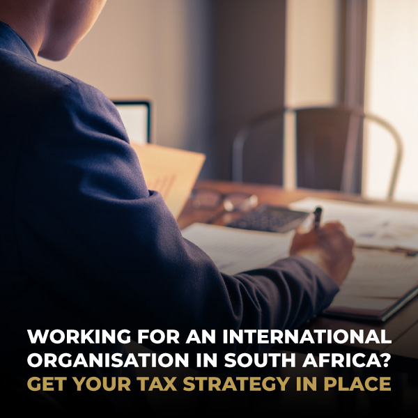 Working for an international organisation in SA Get your tax strategy in place